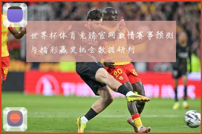 世界杯体育竞猜官网激情赛事预测与精彩赢奖机会数据研判