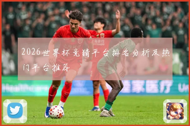 2026世界杯竞猜平台排名分析及热门平台推荐
