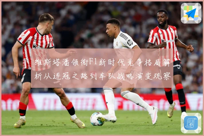 维斯塔潘领衔F1新时代竞争格局解析从连冠之路到车队战略演变观察